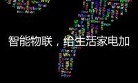 智能物联	，给生活家电加点料