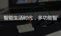 智能生活时代，多功能智能设备走进家庭