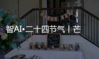 智AI•二十四节气丨芒种，愿你我稻穗生光