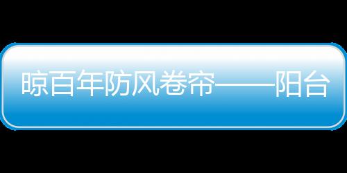 风卷家具亦饱受紫外线侵蚀