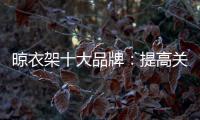 晾衣架十大品牌：提高关注度 首要做好品牌战略规划