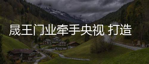 晟王将产品推向全世界