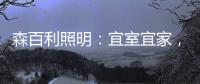 森百利照明	
：宜室宜家，款款经典且出类拔萃