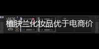 植肤兰化妆品优于电商价格	，强势角逐化妆品市场