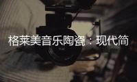 格莱美音乐陶瓷：现代简约不止黑白灰