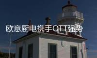 欧意厨电携手OTT强势亮相《国色芳华》，共颂女性力量
