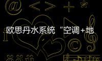 欧思丹水系统“空调+地暖”二联供	，冬暖夏凉一样舒适