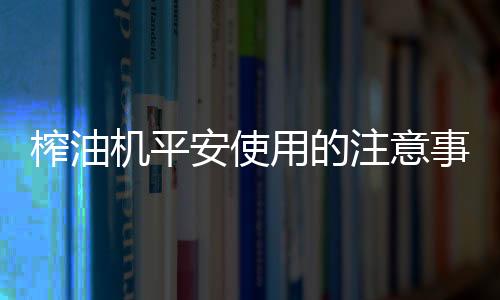 榨油注意或出饼不成形