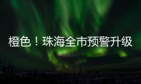 橙色
！珠海全市预警升级！