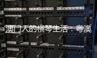 澳门人的横琴生活：粤澳合作区两周年记