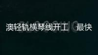 澳轻轨横琴线开工　最快2025通车