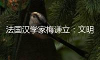 法国汉学家梅谦立：文明互鉴	，中国如何与世界对话？