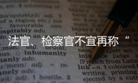 法官、检察官不宜再称“干警” 丨法眼