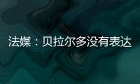 法媒：贝拉尔多没有表达任何离队意愿，他在巴黎感到很开心