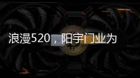 浪漫520，阳宇门业为爱安家!