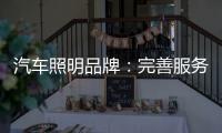 汽车照明品牌
：完善服务提升品牌美誉度
