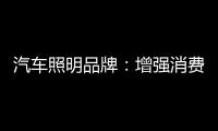 汽车照明品牌：增强消费者体验 迎消费者所需