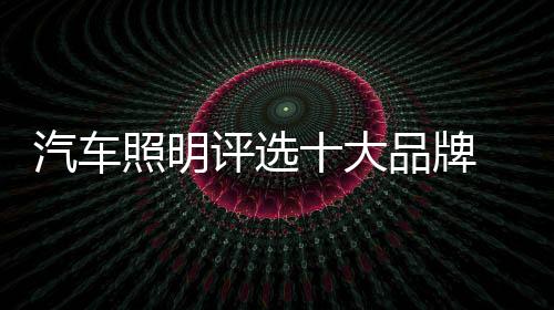 大品点所谓汽车照明十大品牌