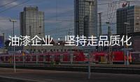 油漆企业：坚持走品质化道路 促进企业长久发展