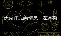 沃克评完美球员�
：左脚梅西、右脚丁丁
、头球哈兰德、速度姆巴佩