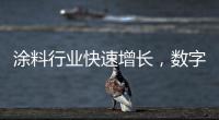 涂料行业快速增长，数字化创新正当时