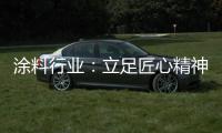 涂料行业：立足匠心精神 打坚实基础