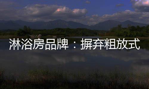 作为淋浴房企业而言