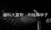 港科大宣布
	：向哈佛学子敞开教研大门�，应对全球学术变局