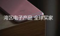 湾区电子产品 全球买家热捧
