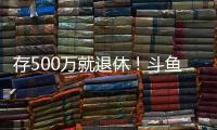 存500万就退休！斗鱼一姐自曝不会结婚
：男人都只是馋我身子