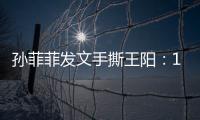 孙菲菲发文手撕王阳�：10年前帮导演甩锅，是非恩怨难辨
