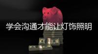 学会沟通才能让灯饰照明品牌获得盈利