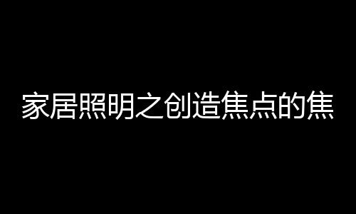 家居焦点并以专注于高效发光