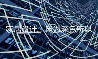 家居设计
，因为深色所以奢华!