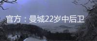 官方�：曼城22岁中后卫芬利