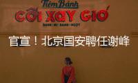 官宣！北京国安聘任谢峰为一线队主教练