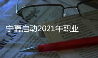宁夏启动2021年职业教育活动周