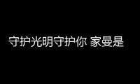 守护光明守护你 家曼是您心中的明灯