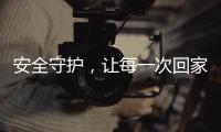 安全守护，让每一次回家成为享受