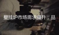 壁挂炉市场需求提升，品牌集中化趋势明显