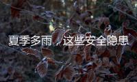 夏季多雨
，这些安全隐患要留意
