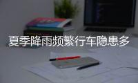 夏季降雨频繁行车隐患多	，如何确保安全
？交警建议→