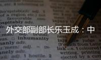 外交部副部长乐玉成
：中美选择合作	，一切皆有可能