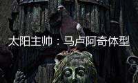 太阳主帅：马卢阿奇体型高大臂展出色 护筐能力非常突出