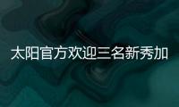 太阳官方欢迎三名新秀加入球队，明天召开新闻发布会与球迷见面