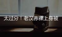 太过分！老汉赤裸上身被女子搂抱自拍，这尺度谁能接受？