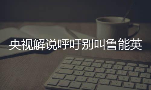 央视英雄才能更默契些