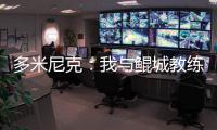 多米尼克	：我与鲲城教练组很契合
	，像爱吃甜点的孩子得到了糖