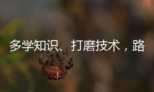 知识走路才会越走越宽