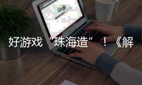 好游戏“珠海造”！《解限机》7月2日全球公测引爆期待